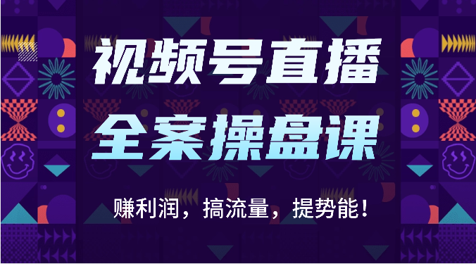 视频号直播全案操盘课:赚利润,搞流量,提势能!(16节课)-有点东西站