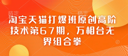 淘宝天猫打爆班原创高阶技术第67期,万相台无界组合拳-有点东西站