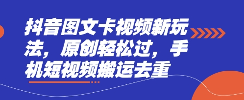 抖音图文卡视频新玩法,原创轻松过,手机短视频搬运去重-有点东西站