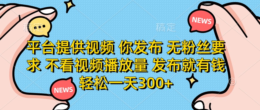 （14317期）平台提供视频 你发布 无粉丝要求 不看视频播放量 发布就有钱 轻松一天300+-有点东西站