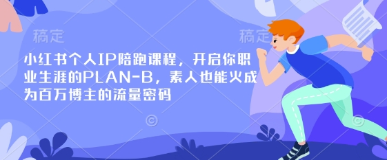 小红书个人IP陪跑课程,开启你职业生涯的PLAN-B,素人也能火成为百万博主的流量密码-有点东西站
