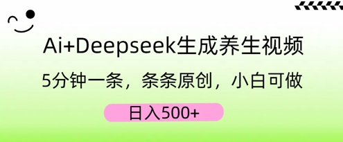 AI+Deepseek生成养生视频，5分钟一条，条条原创，小白可做，日入5张-有点东西站