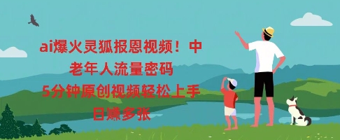 ai爆火灵狐报恩视频,中老年人流量密码,5分钟原创视频轻松上手,日入多张-有点东西站