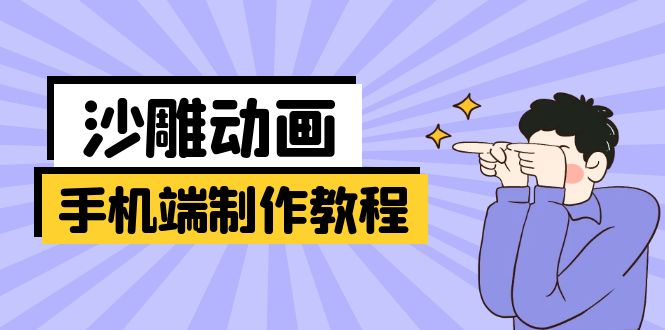 （14157期）手机端沙雕动画制作教程：涵盖软件操作、文案创作、美术设计、动作衔接等-有点东西站