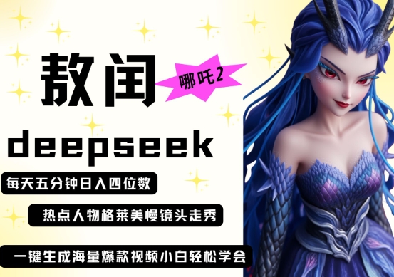 deepseek+哪吒2敖润姑姑走秀+爆款视频,起号快,爆款多,每天五分钟,日入四位数-有点东西站