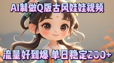 利用AI制做Q版古风娃娃视频,只需三步新手也能做出流量好到爆-有点东西站