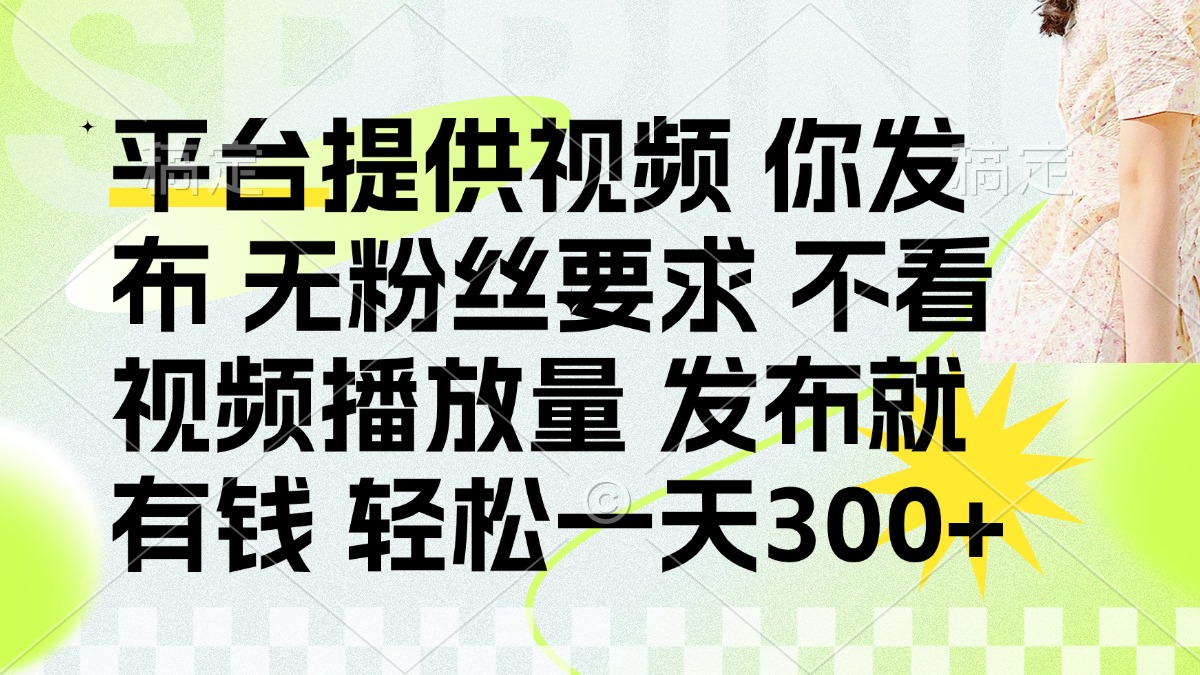 （14224期）发布平台提供视频就有钱 无粉丝要求 不看视频播放量 发布就有钱 一天300+-有点东西站
