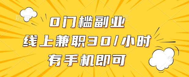 0门槛兼职副业，线上兼职30一小时，有部手机即可【揭秘】-有点东西站