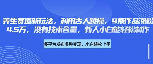 养生赛道新玩法，利用古人跳操，9条作品涨粉4.5W，没有技术含量，新人小白能轻松制作-有点东西站