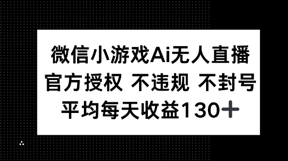 微信小游戏AI无人直播,不违规 不封号,官方授权 每天收益130+-有点东西站