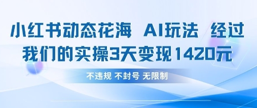 小红书动态花海AI玩法,我们实操3天变现1420-有点东西站