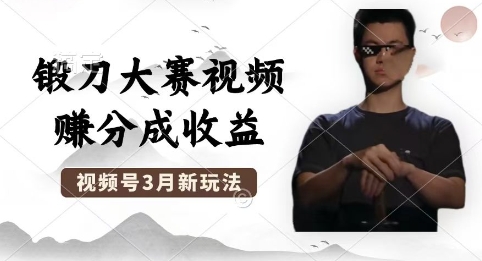 制作锻刀大赛视频,撸视频号分成计划收益,操作简单,轻松月入过W-有点东西站