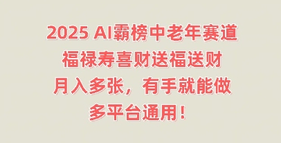 2025AI霸榜中老年赛道,福禄寿喜财送福送财,月入多张,有手就能做,多平台通用!-有点东西站