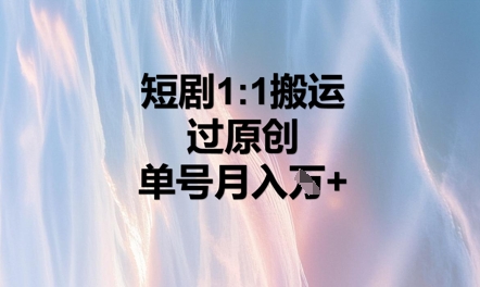 短剧1比1搬运过原创，单号月入W+-有点东西站