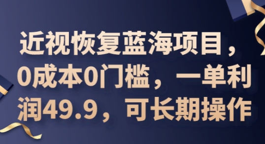 2025近视恢复蓝海项目,0成本0门槛,一单利润49.9,可长期操作-有点东西站