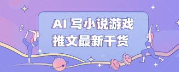AI 写小说游戏推文最新干货-有点东西站