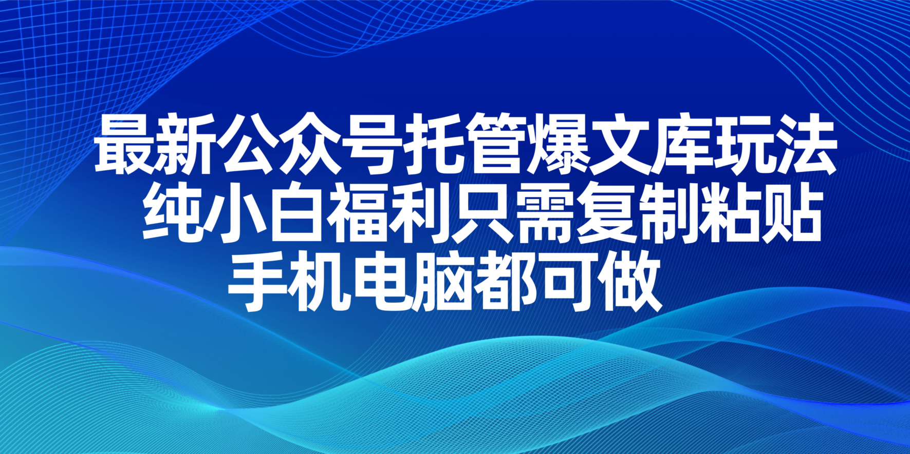 （14235期）最新公众号托管爆文库玩法，纯小白福利只需复制粘贴，手机电脑都可做-有点东西站