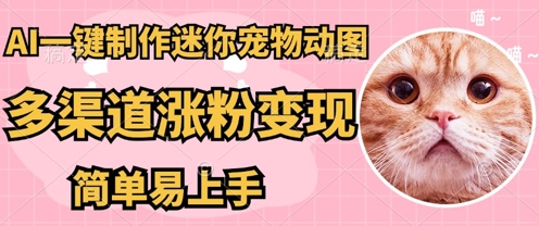 AI搬砖一件制作超迷你宠物图,5分钟一个成品,多渠道引流涨粉变现,简单易上手,保姆级教程-有点东西站
