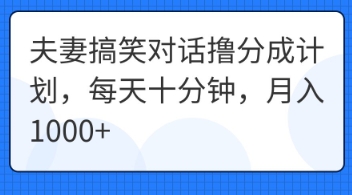 夫妻搞笑对话撸分成计划，每天十分钟，月入1000+-有点东西站