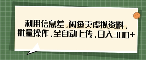 利用信息差，闲鱼卖虚拟资料，批量操作，全自动上传，日入3张-有点东西站