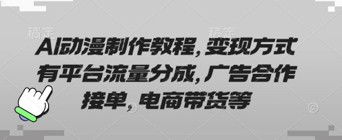 AI动漫制作教程，变现方式有平台流量分成，广告合作接单，电商带货等-有点东西站