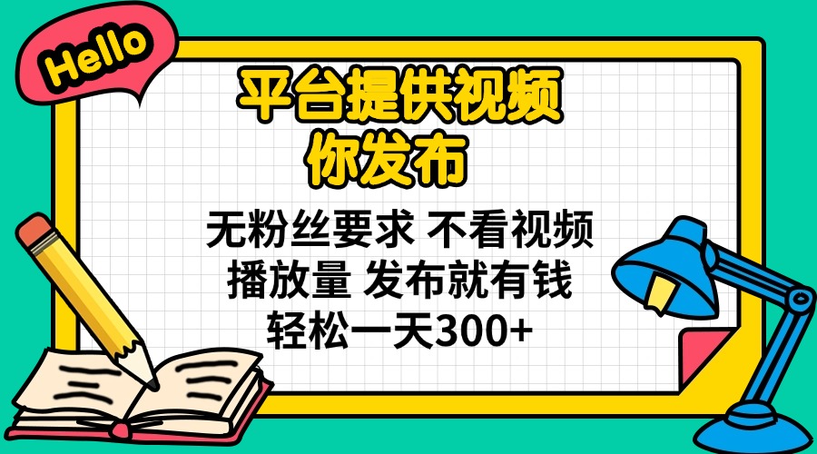 (14171期)平台提供视频 你发布 无粉丝要求 不看视频播放量 发布就有钱 轻松一天300+-有点东西站