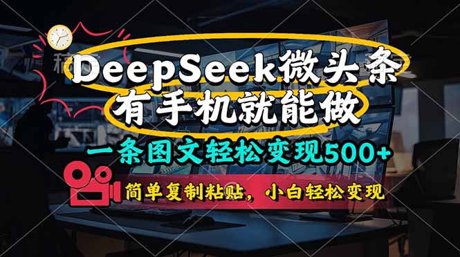 （14318期）一条图文轻松变现500+，DeeSeep微头条，有手机就能做，简单复制粘贴，...-有点东西站