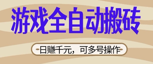 游戏全自动搬砖项目,日入数张,简单无脑有手就行,可矩阵多号操作【揭秘】-有点东西站