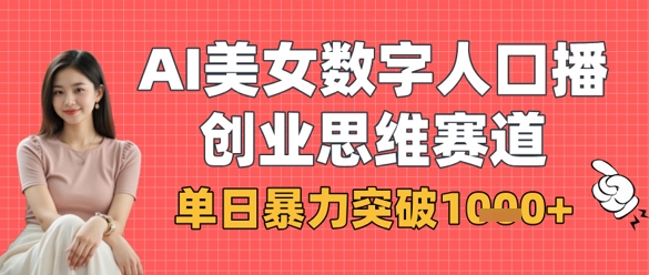 AI美女数字人口播商业思维赛道，单日暴力突破1k+-有点东西站