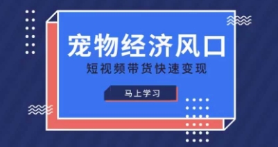 宠物赛道快速变现精品课,宠物经济风口,短视频带货快速变现-有点东西站