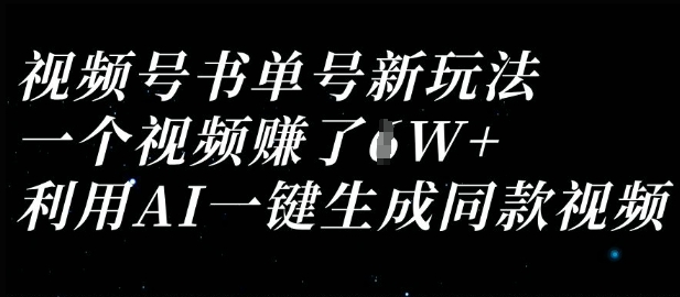 视频号书单号新玩法,一个视频收益过1W,利用AI一键生成同款视频-有点东西站
