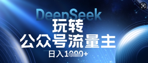 DeepSeek玩转公众号流量主,日入数张,每天几分钟,操作简单零门槛-有点东西站