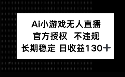 AI小游戏无人直播，官方授权 不违规，单日平均收益100+-有点东西站