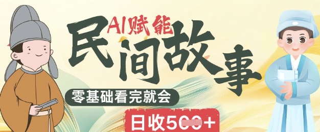 AI赋能民间故事赛道零基础看完就会上手简单日收5张-有点东西站