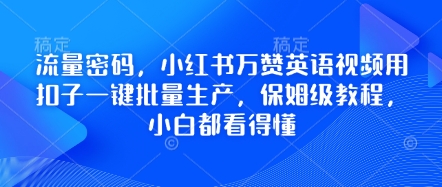 流量密码,小红书万赞英语视频用扣子一键批量生产,保姆级教程,小白都看得懂-有点东西站