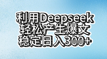 利用deepseek轻松产出爆文,稳定日入3张-有点东西站